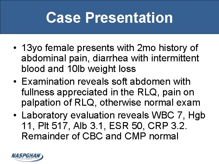 Case Presentation • 13 yo female presents with 2 mo history of abdominal pain,