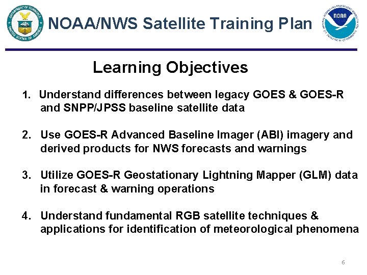 NOAA/NWS Satellite Training Plan Learning Objectives 1. Understand differences between legacy GOES & GOES-R