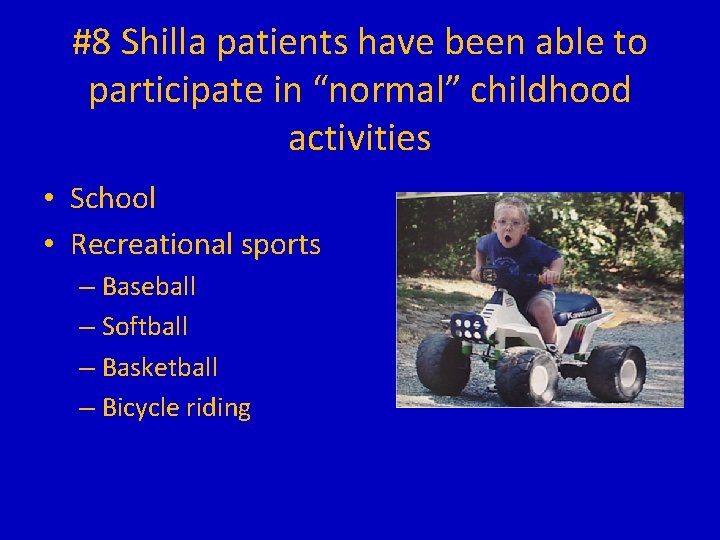 #8 Shilla patients have been able to participate in “normal” childhood activities • School