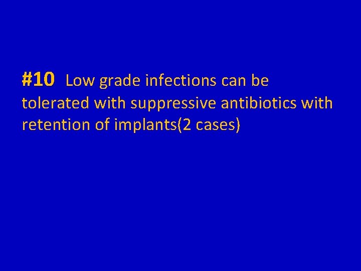 #10 Low grade infections can be tolerated with suppressive antibiotics with retention of implants(2
