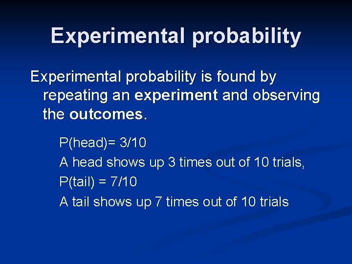Experimental probability is found by repeating an experiment and observing the outcomes. P(head)= 3/10 Experimental probability is found by repeating an experiment and observing the outcomes. P(head)= 3/10