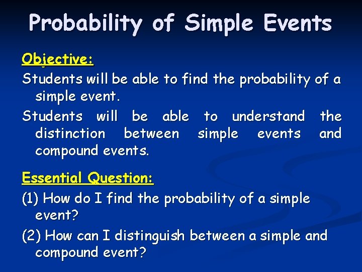 Probability of Simple Events Objective: Students will be able to find the probability of Probability of Simple Events Objective: Students will be able to find the probability of