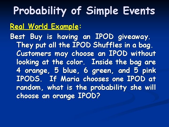Probability of Simple Events Real World Example: Best Buy is having an IPOD giveaway. Probability of Simple Events Real World Example: Best Buy is having an IPOD giveaway.