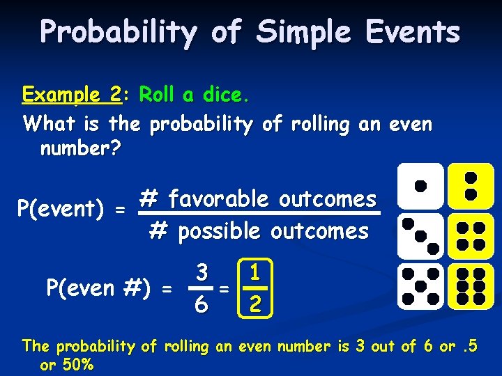 Probability of Simple Events Example 2: Roll a dice. What is the probability of Probability of Simple Events Example 2: Roll a dice. What is the probability of