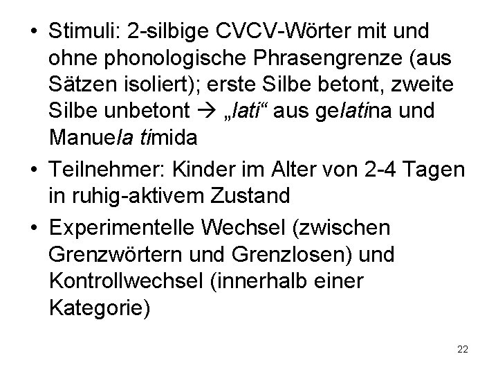  • Stimuli: 2 -silbige CVCV-Wörter mit und ohne phonologische Phrasengrenze (aus Sätzen isoliert);