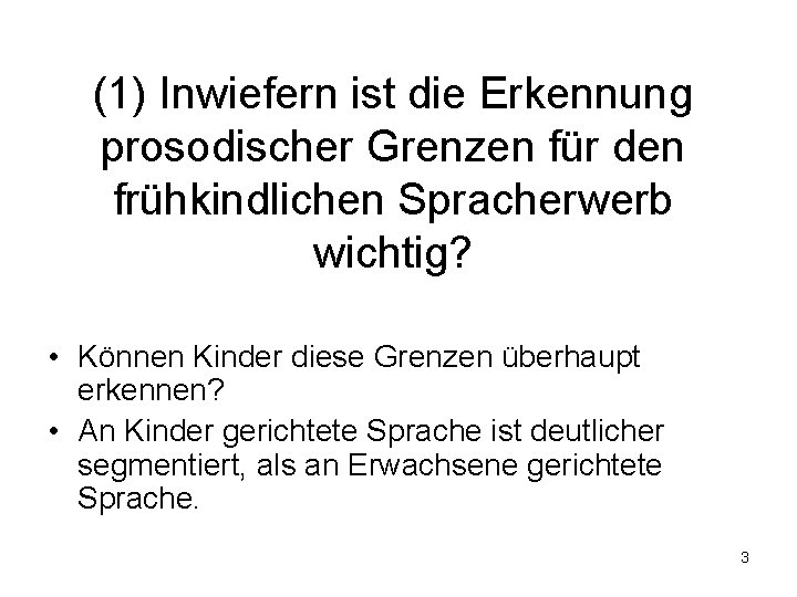 (1) Inwiefern ist die Erkennung prosodischer Grenzen für den frühkindlichen Spracherwerb wichtig? • Können