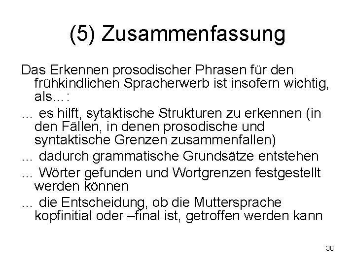 (5) Zusammenfassung Das Erkennen prosodischer Phrasen für den frühkindlichen Spracherwerb ist insofern wichtig, als…: