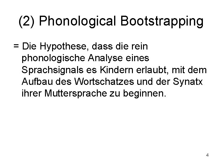 (2) Phonological Bootstrapping = Die Hypothese, dass die rein phonologische Analyse eines Sprachsignals es