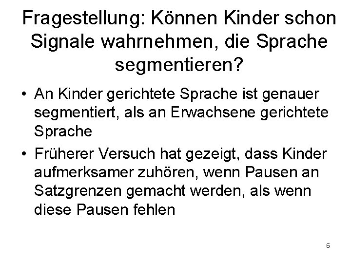 Fragestellung: Können Kinder schon Signale wahrnehmen, die Sprache segmentieren? • An Kinder gerichtete Sprache