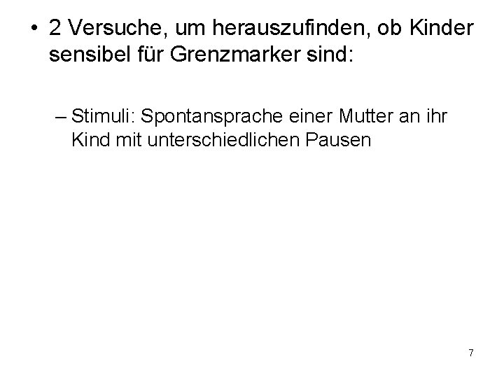  • 2 Versuche, um herauszufinden, ob Kinder sensibel für Grenzmarker sind: – Stimuli: