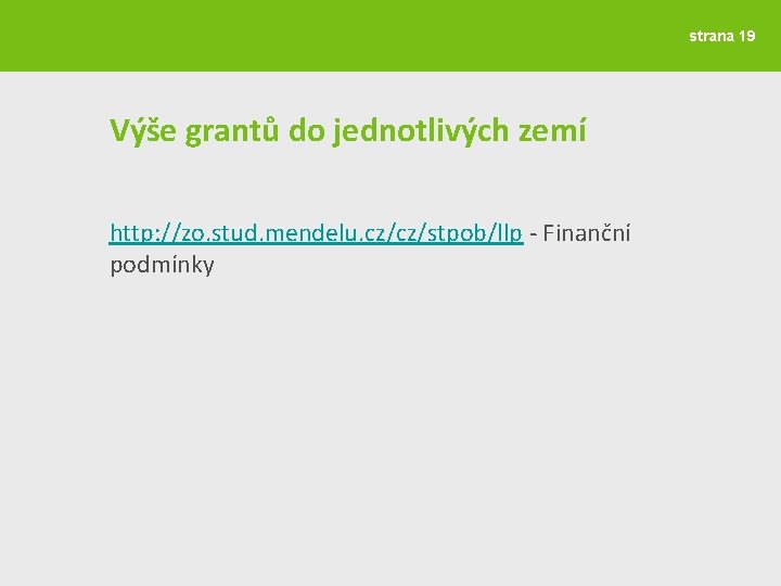 strana 19 Výše grantů do jednotlivých zemí http: //zo. stud. mendelu. cz/cz/stpob/llp - Finanční