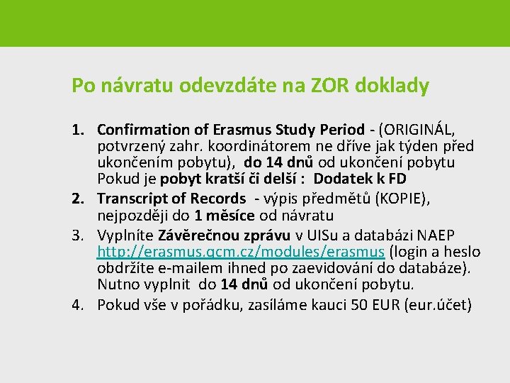 Po návratu odevzdáte na ZOR doklady 1. Confirmation of Erasmus Study Period - (ORIGINÁL,