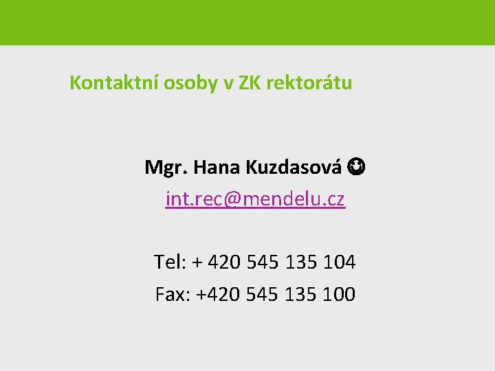 Kontaktní osoby v ZK rektorátu Mgr. Hana Kuzdasová int. rec@mendelu. cz Tel: + 420