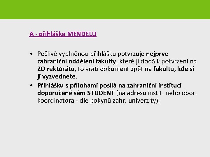 A - přihláška MENDELU • Pečlivě vyplněnou přihlášku potvrzuje nejprve zahraniční oddělení fakulty, které