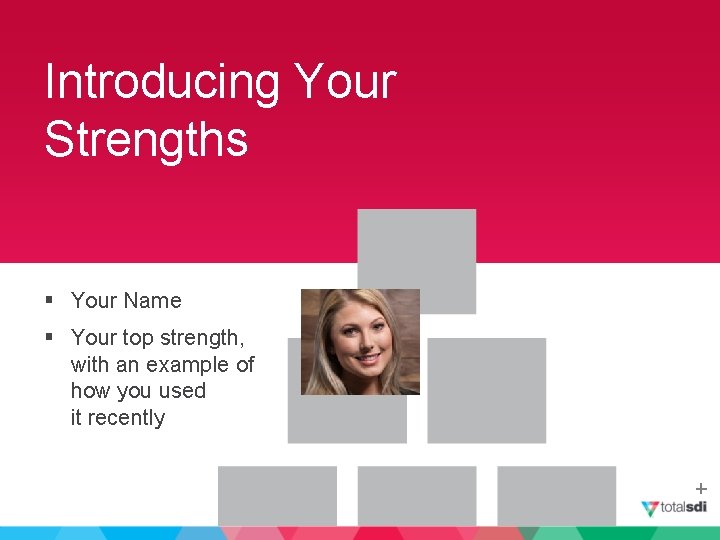 Introducing Your Strengths § Your Name § Your top strength, with an example of