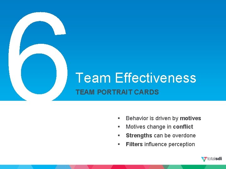 6 Team Effectiveness TEAM PORTRAIT CARDS § § Behavior is driven by motives Motives