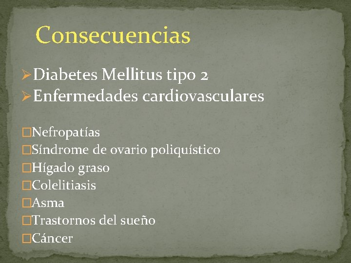 Consecuencias ØDiabetes Mellitus tipo 2 ØEnfermedades cardiovasculares �Nefropatías �Síndrome de ovario poliquístico �Hígado graso