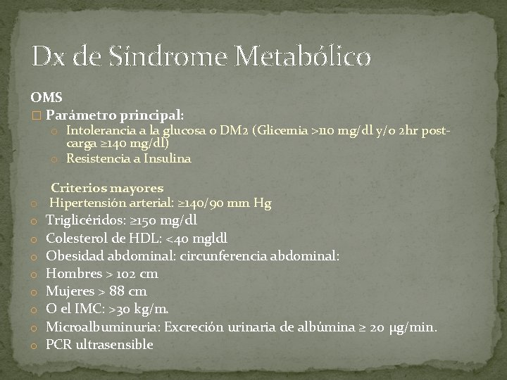 Dx de Síndrome Metabólico OMS � Parámetro principal: o Intolerancia a la glucosa o