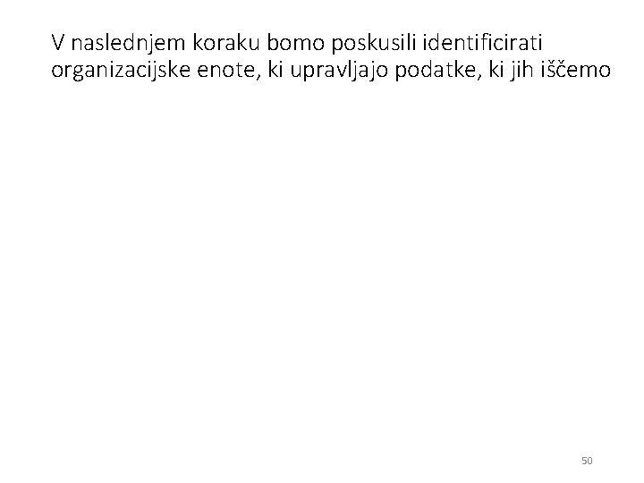 V naslednjem koraku bomo poskusili identificirati organizacijske enote, ki upravljajo podatke, ki jih iščemo