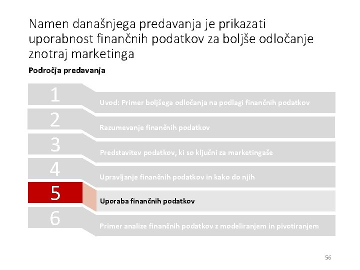 Namen današnjega predavanja je prikazati uporabnost finančnih podatkov za boljše odločanje znotraj marketinga Področja