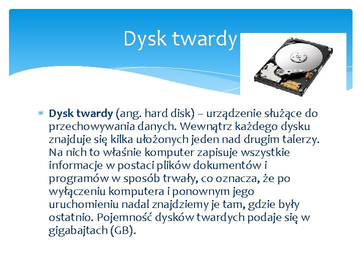 Dysk twardy (ang. hard disk) – urządzenie służące do przechowywania danych. Wewnątrz każdego dysku