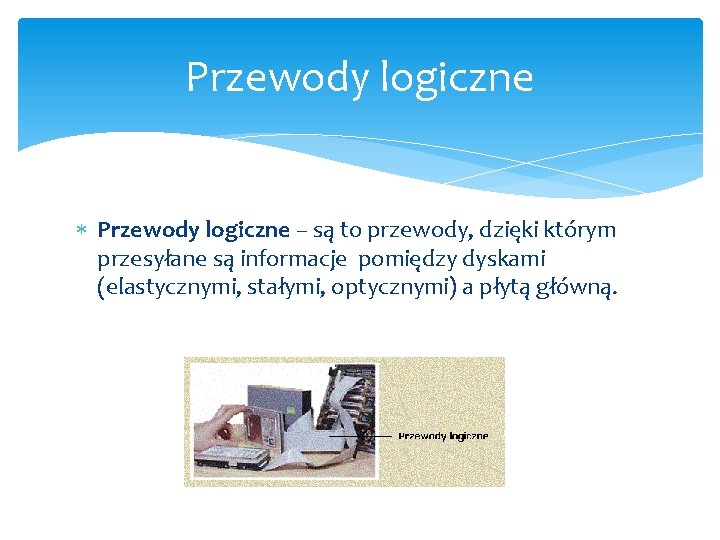 Przewody logiczne – są to przewody, dzięki którym przesyłane są informacje pomiędzy dyskami (elastycznymi,