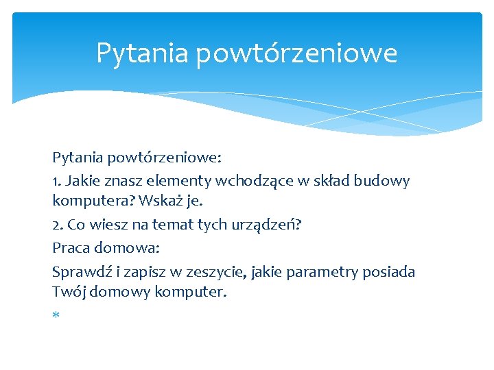 Pytania powtórzeniowe: 1. Jakie znasz elementy wchodzące w skład budowy komputera? Wskaż je. 2.