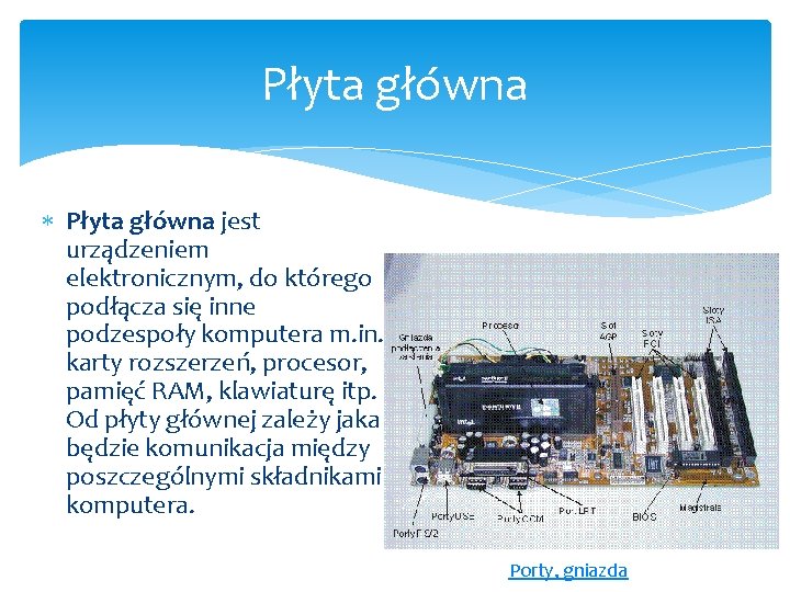 Płyta główna jest urządzeniem elektronicznym, do którego podłącza się inne podzespoły komputera m. in.