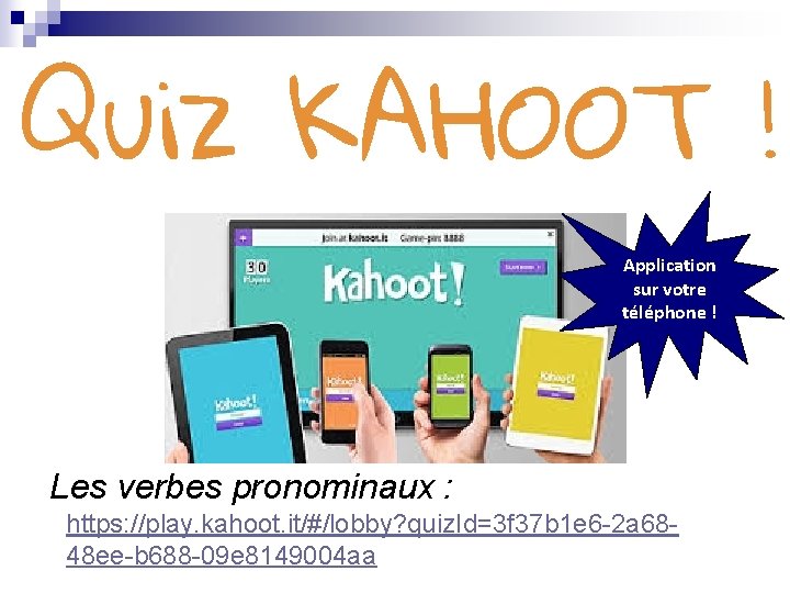 Quiz KAHOOT ! Application sur votre téléphone ! Les verbes pronominaux : https: //play.