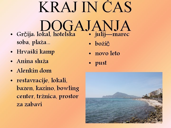 KRAJ IN ČAS DOGAJANJA • Grčija: lokal, hotelska • julij—marec • • soba, plaža.