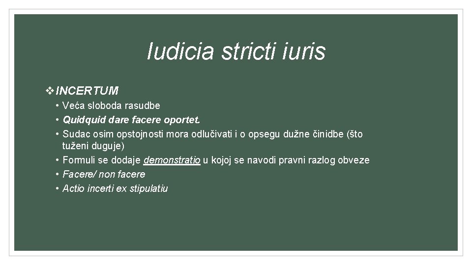 Iudicia stricti iuris v. INCERTUM • Veća sloboda rasudbe • Quidquid dare facere oportet.