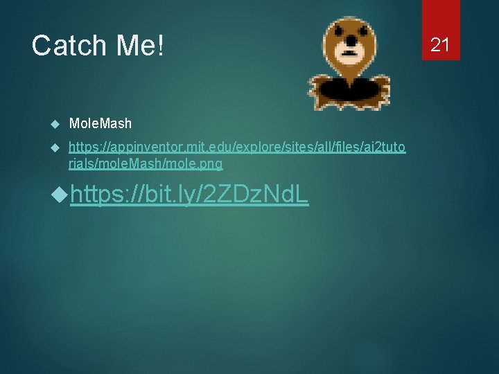 Catch Me! Mole. Mash https: //appinventor. mit. edu/explore/sites/all/files/ai 2 tuto rials/mole. Mash/mole. png https: