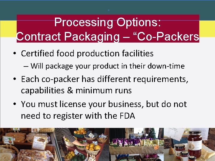 Processing Options: Contract Packaging – “Co-Packers • Certified food production facilities – Will package Processing Options: Contract Packaging – “Co-Packers • Certified food production facilities – Will package