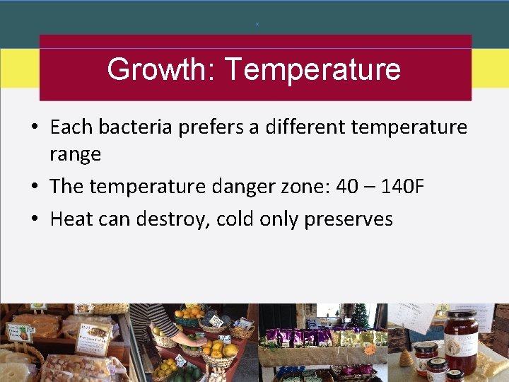 Growth: Temperature • Each bacteria prefers a different temperature range • The temperature danger Growth: Temperature • Each bacteria prefers a different temperature range • The temperature danger
