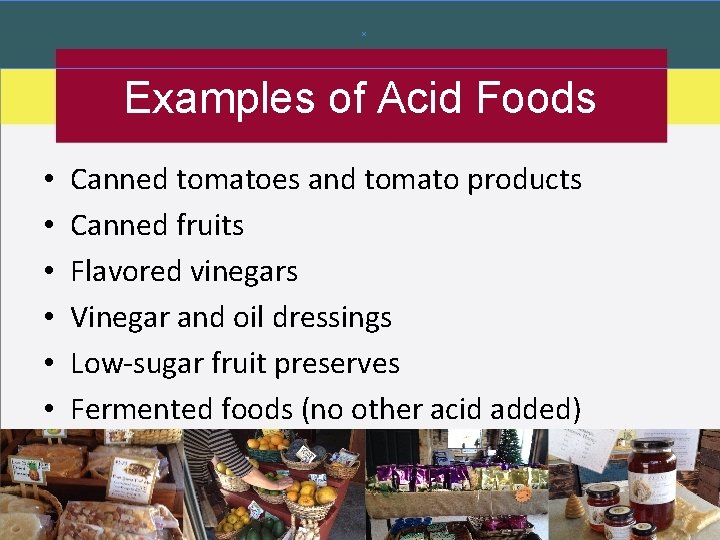Examples of Acid Foods • • • Canned tomatoes and tomato products Canned fruits Examples of Acid Foods • • • Canned tomatoes and tomato products Canned fruits