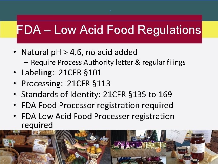 FDA – Low Acid Food Regulations • Natural p. H > 4. 6, no FDA – Low Acid Food Regulations • Natural p. H > 4. 6, no