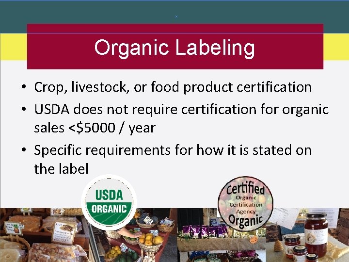 Organic Labeling • Crop, livestock, or food product certification • USDA does not require Organic Labeling • Crop, livestock, or food product certification • USDA does not require