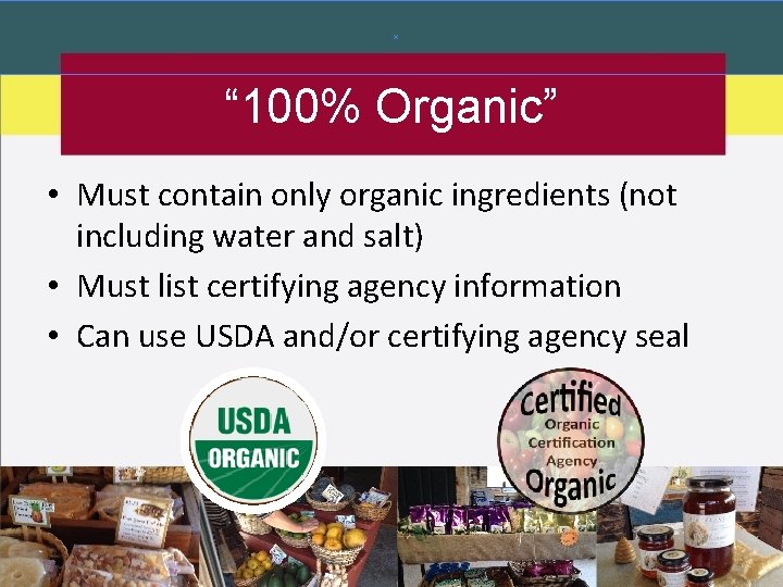 “ 100% Organic” • Must contain only organic ingredients (not including water and salt) “ 100% Organic” • Must contain only organic ingredients (not including water and salt)