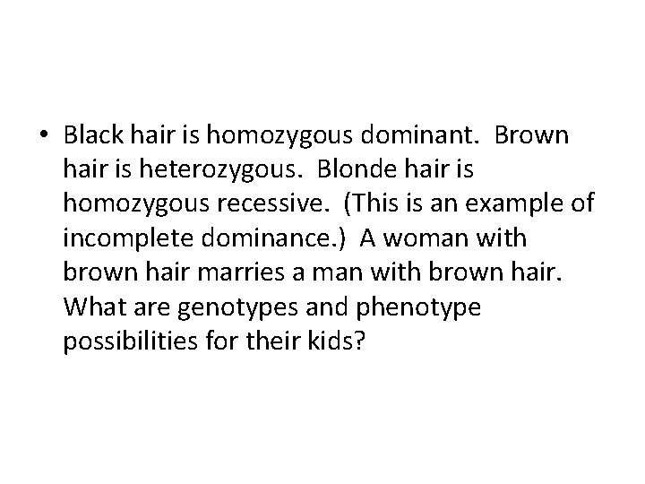  • Black hair is homozygous dominant. Brown hair is heterozygous. Blonde hair is