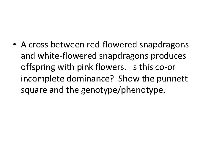  • A cross between red-flowered snapdragons and white-flowered snapdragons produces offspring with pink