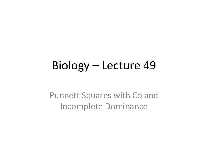 Biology – Lecture 49 Punnett Squares with Co and Incomplete Dominance 