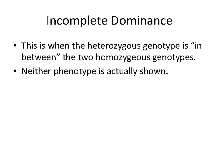 Incomplete Dominance • This is when the heterozygous genotype is “in between” the two