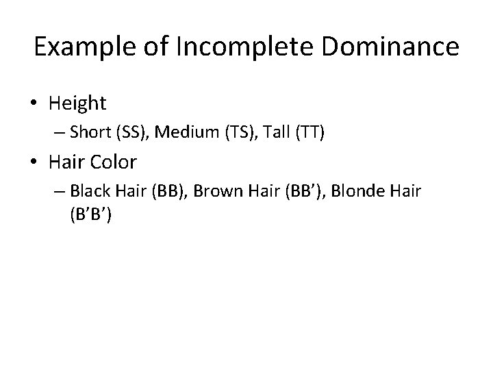 Example of Incomplete Dominance • Height – Short (SS), Medium (TS), Tall (TT) •