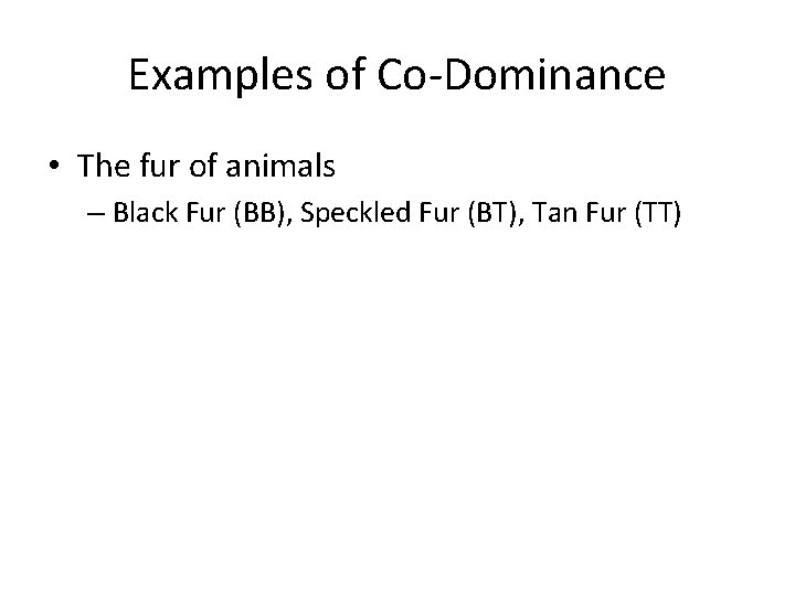 Examples of Co-Dominance • The fur of animals – Black Fur (BB), Speckled Fur