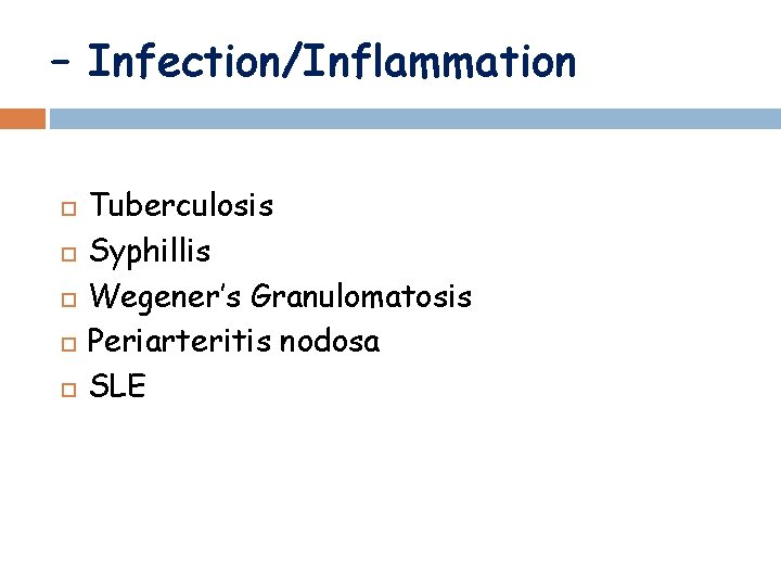– Infection/Inflammation Tuberculosis Syphillis Wegener’s Granulomatosis Periarteritis nodosa SLE 