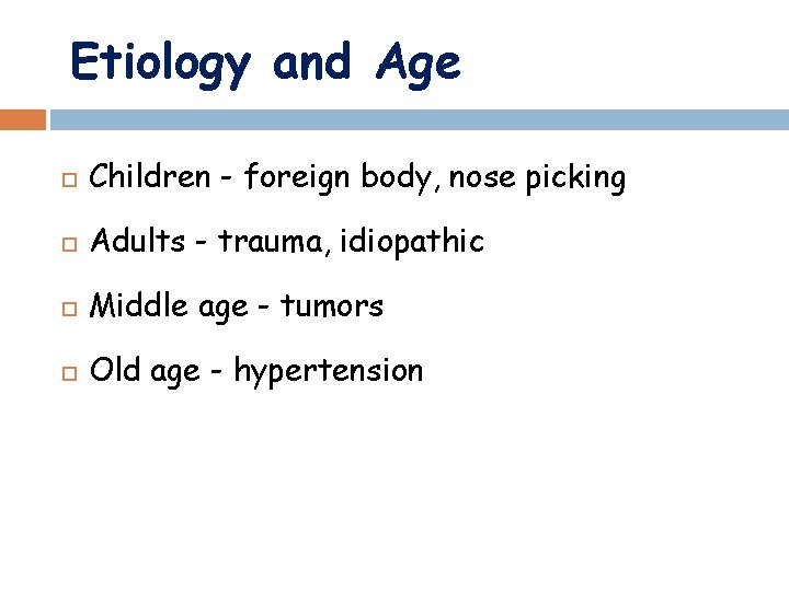 Etiology and Age Children - foreign body, nose picking Adults - trauma, idiopathic Middle