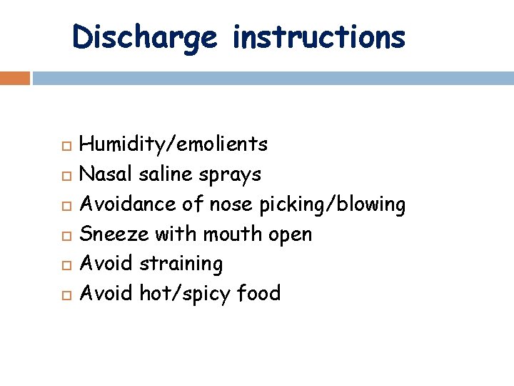 Discharge instructions Humidity/emolients Nasal saline sprays Avoidance of nose picking/blowing Sneeze with mouth open