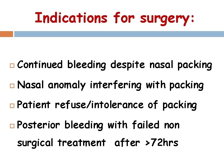 Indications for surgery: Continued bleeding despite nasal packing Nasal anomaly interfering with packing Patient