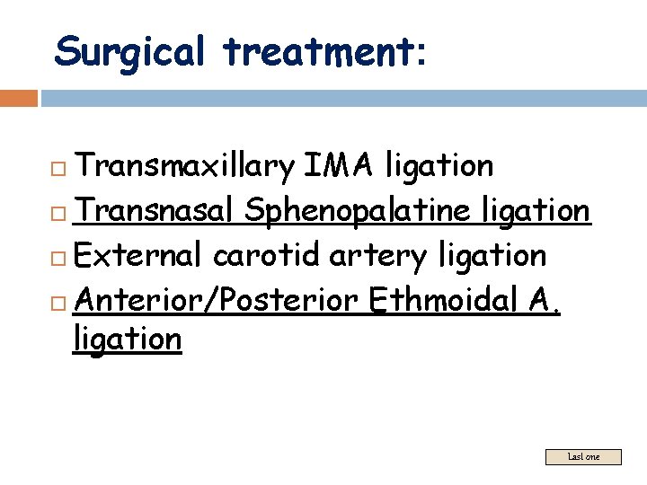 Surgical treatment: Transmaxillary IMA ligation Transnasal Sphenopalatine ligation External carotid artery ligation Anterior/Posterior Ethmoidal