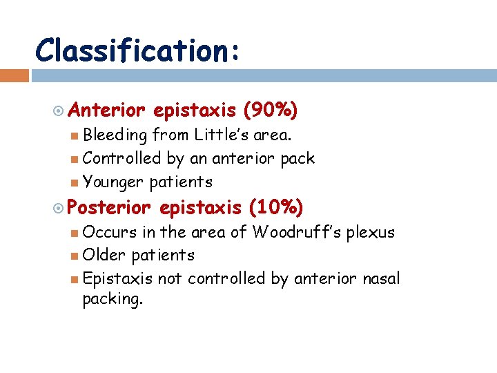 Classification: Anterior epistaxis (90%) Bleeding from Little’s area. Controlled by an anterior pack Younger